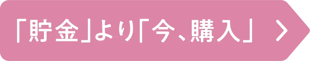 「貯金」より「今、購入」